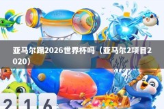 亚马尔踢2026世界杯吗（亚马尔2项目2020）