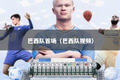 巴西队首场（巴西队视频）
