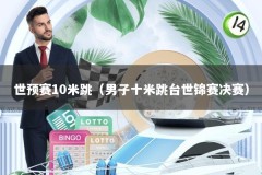 世预赛10米跳（男子十米跳台世锦赛决赛）