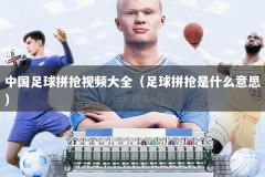 中国足球拼抢视频大全（足球拼抢是什么意思）