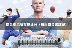 南昌季后赛篮球比分（最近南昌篮球赛）