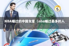 NBA睡过的中国女星（nba睡过最多的人）