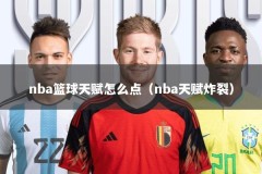 nba篮球天赋怎么点（nba天赋炸裂）