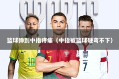 篮球弹到中指疼痛（中指被篮球砸弯不下）
