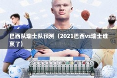 巴西队瑞士队预测（2021巴西vs瑞士谁赢了）