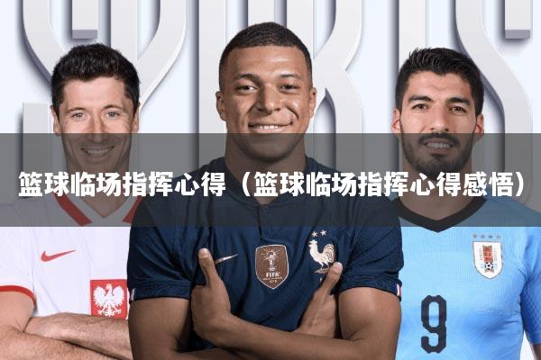 篮球临场指挥心得(篮球临场指挥心得感悟)